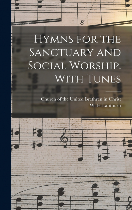 Hymns for the Sanctuary and Social Worship. With Tunes