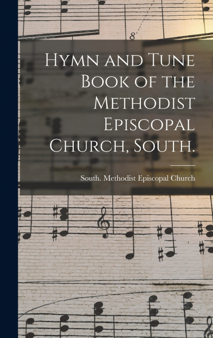 Hymn and Tune Book of the Methodist Episcopal Church, South.