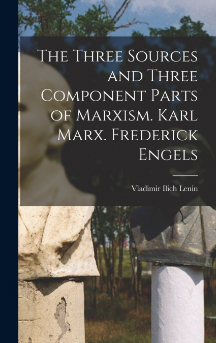 The Three Sources and Three Component Parts of Marxism. Karl Marx. Frederick Engels