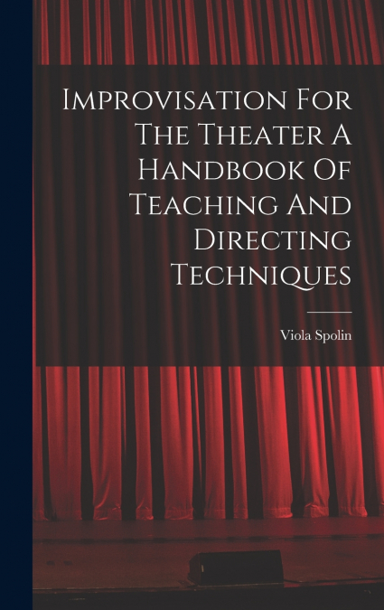 Improvisation For The Theater A Handbook Of Teaching And Directing Techniques