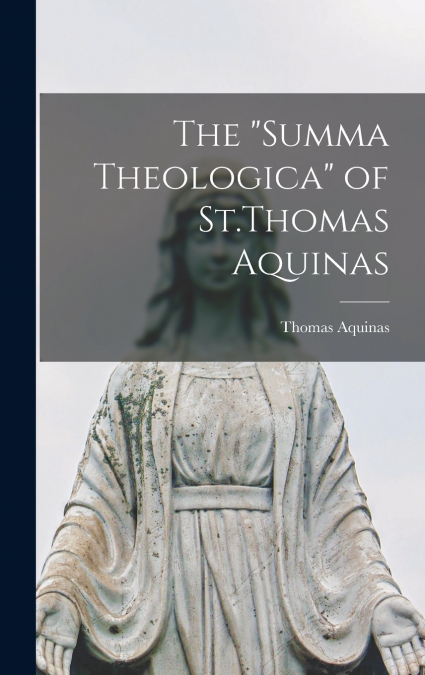 The 'Summa Theologica' of St.Thomas Aquinas