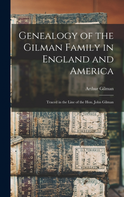 Genealogy of the Gilman Family in England and America