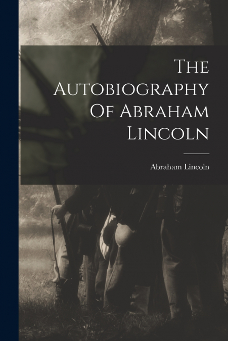 The Autobiography Of Abraham Lincoln