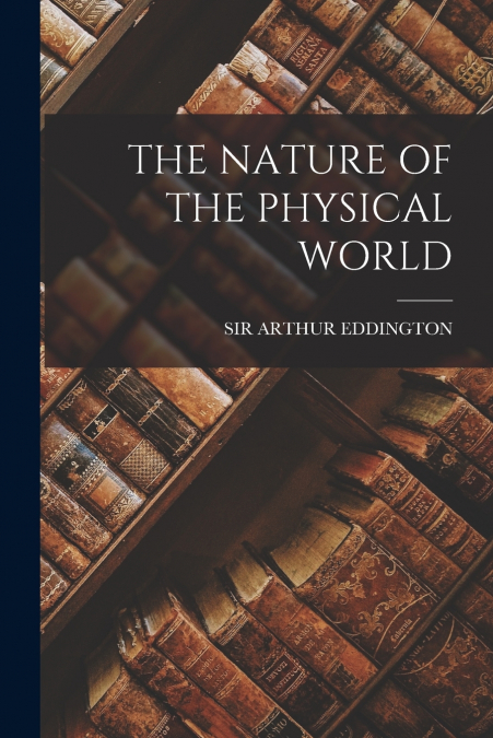 THE NATURE OF THE PHYSICAL WORLD