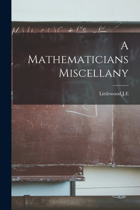 A Mathematicians Miscellany
