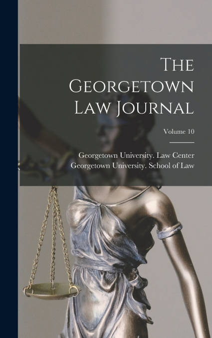 The Georgetown Law Journal; Volume 10