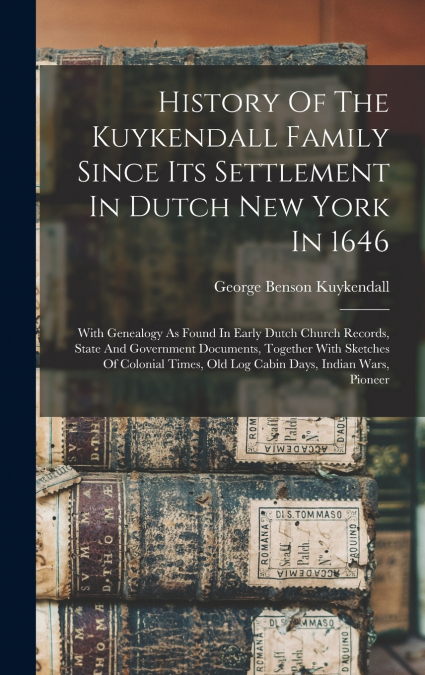 History Of The Kuykendall Family Since Its Settlement In Dutch New York In 1646
