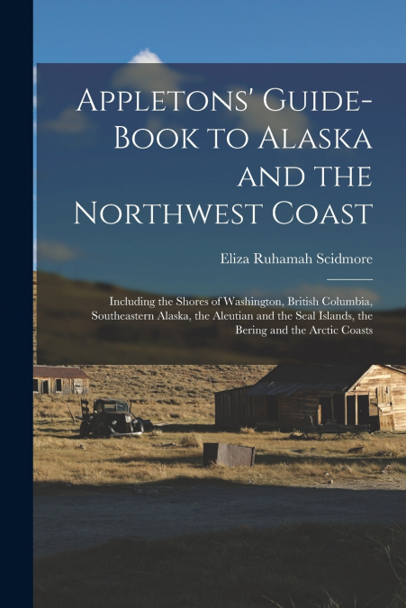 Appletons’ Guide-book to Alaska and the Northwest Coast