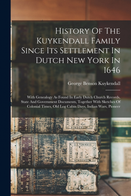 History Of The Kuykendall Family Since Its Settlement In Dutch New York In 1646