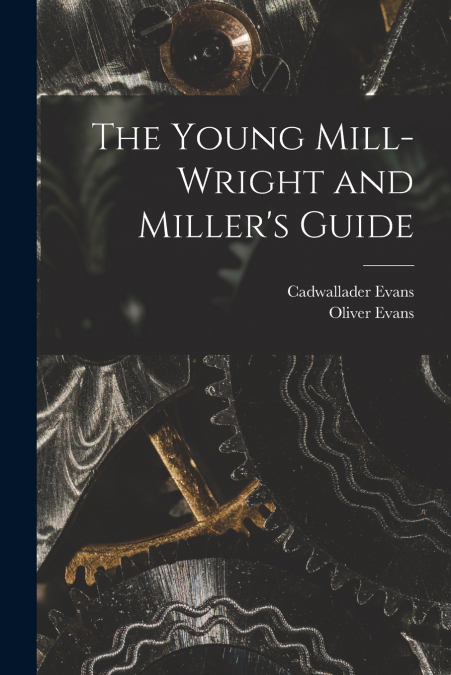 The Young Mill-Wright and Miller’s Guide
