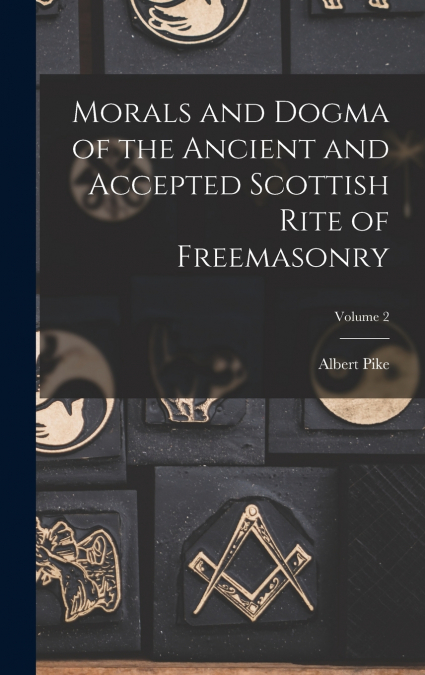 Morals and Dogma of the Ancient and Accepted Scottish Rite of Freemasonry; Volume 2