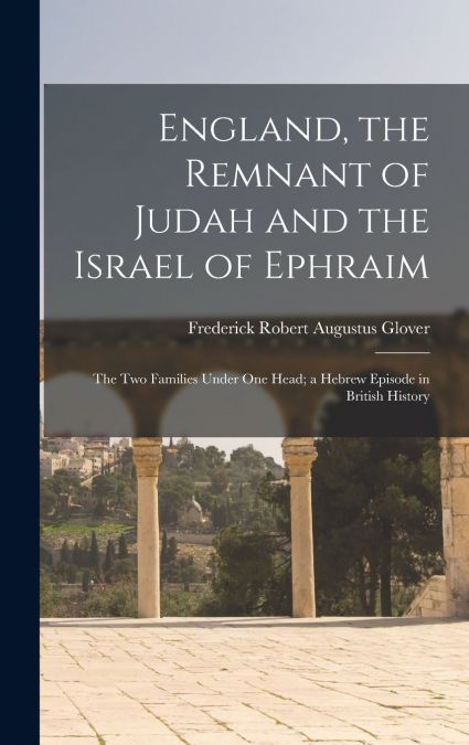England, the Remnant of Judah and the Israel of Ephraim
