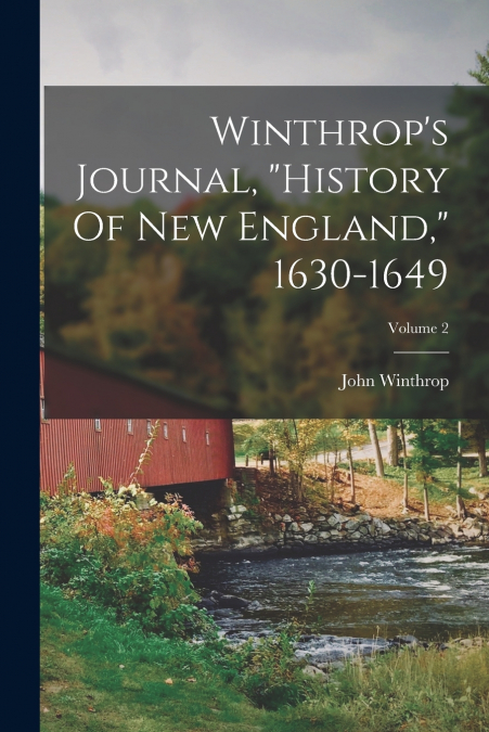 Winthrop’s Journal, 'history Of New England,' 1630-1649; Volume 2