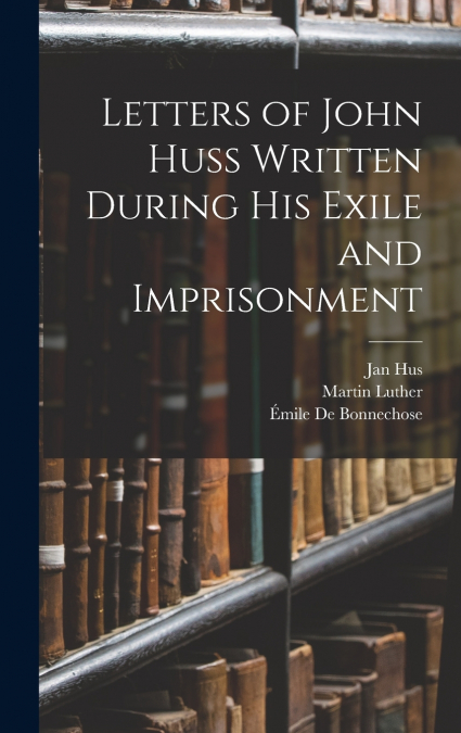 Letters of John Huss Written During His Exile and Imprisonment