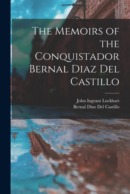 The Memoirs of the Conquistador Bernal Diaz Del Castillo