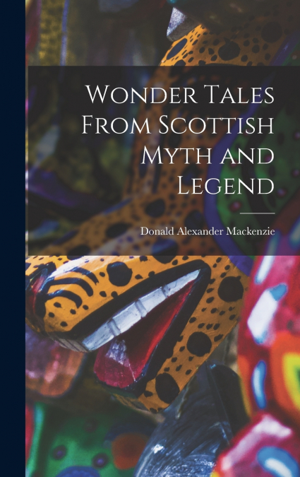Wonder Tales From Scottish Myth and Legend
