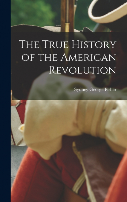 The True History of the American Revolution