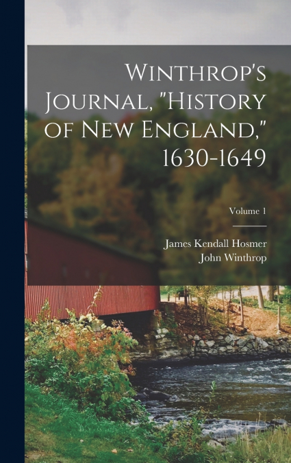 Winthrop’s Journal, 'History of New England,' 1630-1649; Volume 1