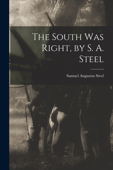 The South was Right, by S. A. Steel