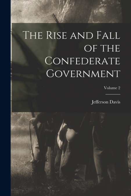 The Rise and Fall of the Confederate Government; Volume 2
