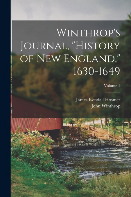 Winthrop’s Journal, 'History of New England,' 1630-1649; Volume 1