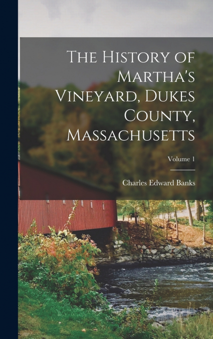 The History of Martha’s Vineyard, Dukes County, Massachusetts; Volume 1