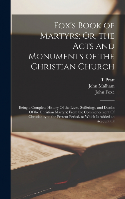 Fox’s Book of Martyrs; Or, the Acts and Monuments of the Christian Church