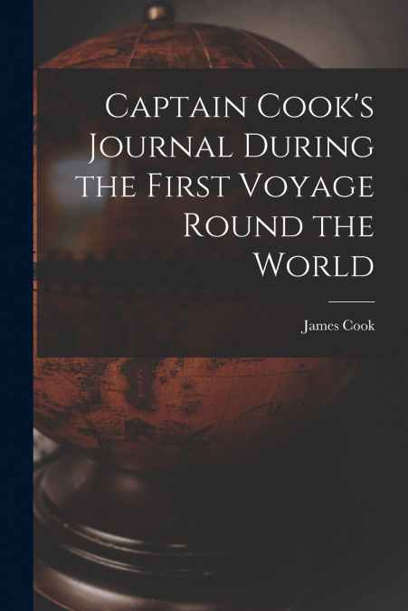 Captain Cook’s Journal During the First Voyage Round the World