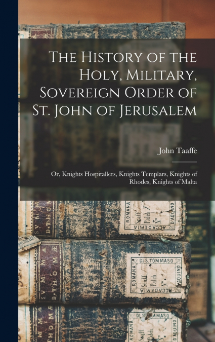 The History of the Holy, Military, Sovereign Order of St. John of Jerusalem