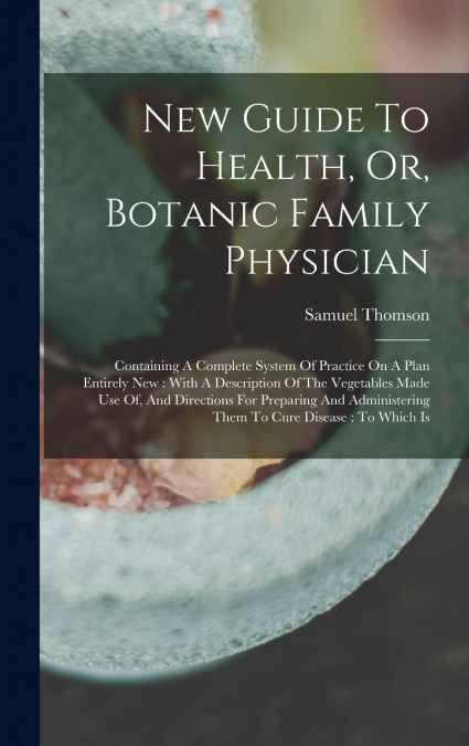 New Guide To Health, Or, Botanic Family Physician