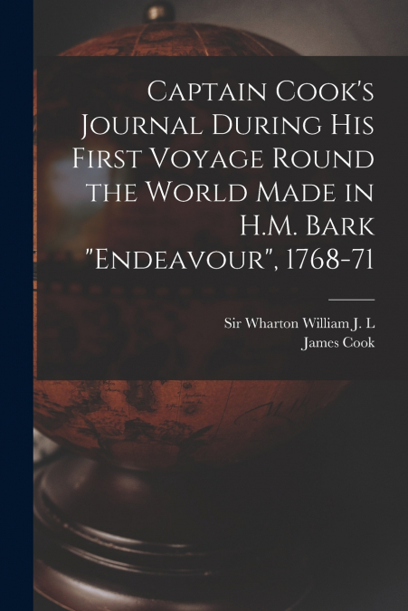Captain Cook’s Journal During his First Voyage Round the World Made in H.M. Bark 'Endeavour', 1768-71