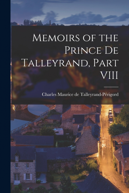 Memoirs of the Prince de Talleyrand, Part VIII