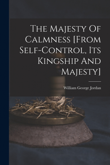 The Majesty Of Calmness [from Self-control, Its Kingship And Majesty]