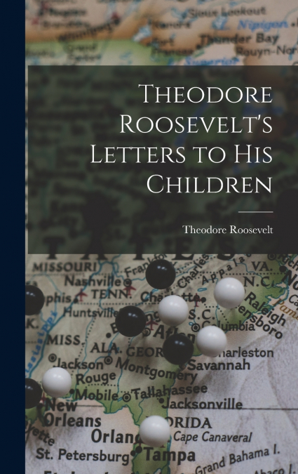 Theodore Roosevelt’s Letters to His Children