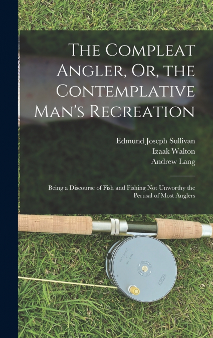 The Compleat Angler, Or, the Contemplative Man’s Recreation