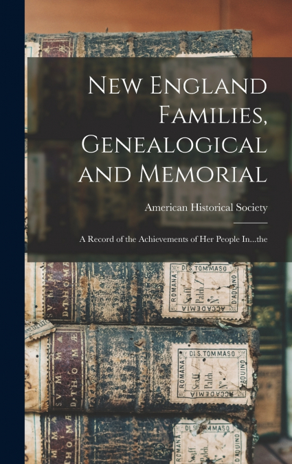 New England Families, Genealogical and Memorial; a Record of the Achievements of her People In...the