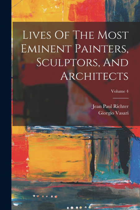 Lives Of The Most Eminent Painters, Sculptors, And Architects; Volume 4