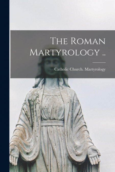 The Roman Martyrology ..