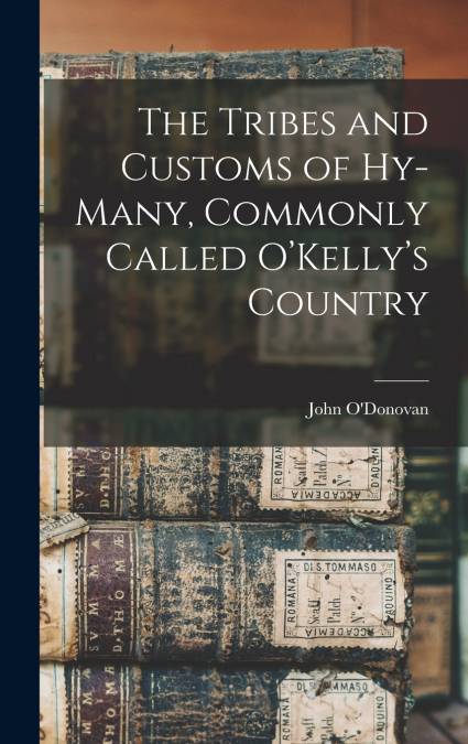 The Tribes and Customs of Hy-many, Commonly Called O’Kelly’s Country