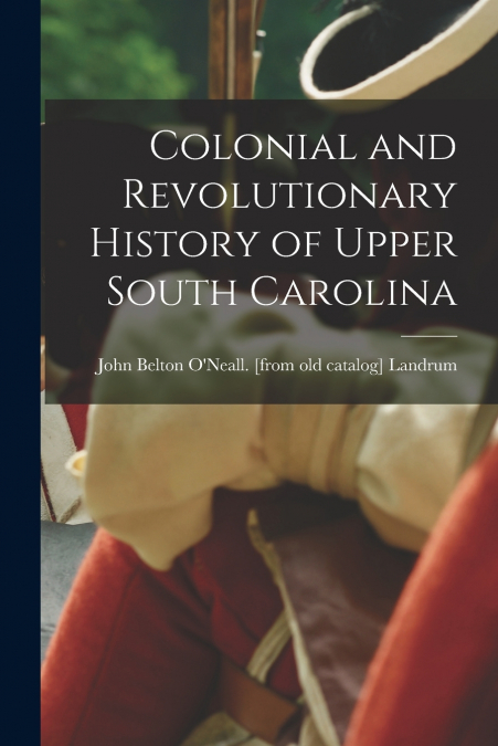 Colonial and Revolutionary History of Upper South Carolina