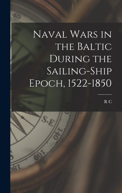 Naval Wars in the Baltic During the Sailing-ship Epoch, 1522-1850