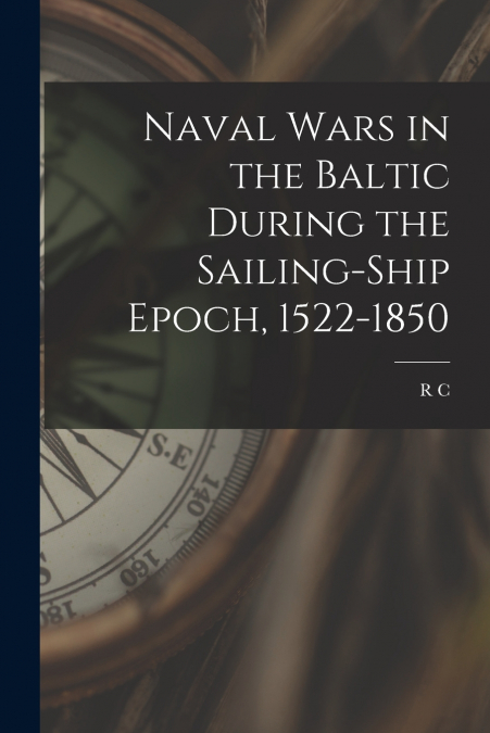 Naval Wars in the Baltic During the Sailing-ship Epoch, 1522-1850