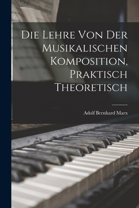 Die Lehre von der Musikalischen Komposition, Praktisch Theoretisch