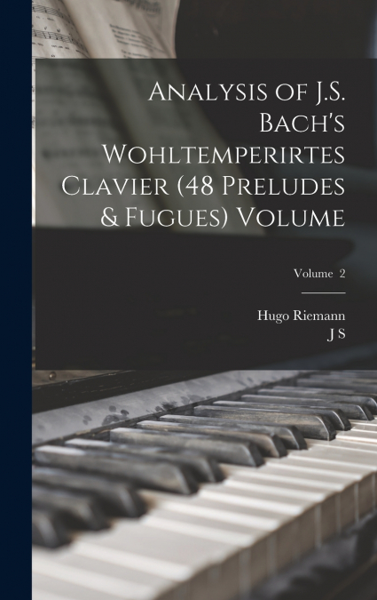 Analysis of J.S. Bach’s Wohltemperirtes Clavier (48 Preludes & Fugues) Volume; Volume  2