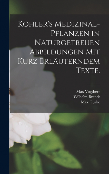 Köhler’s Medizinal-Pflanzen in naturgetreuen Abbildungen mit kurz erläuterndem Texte.