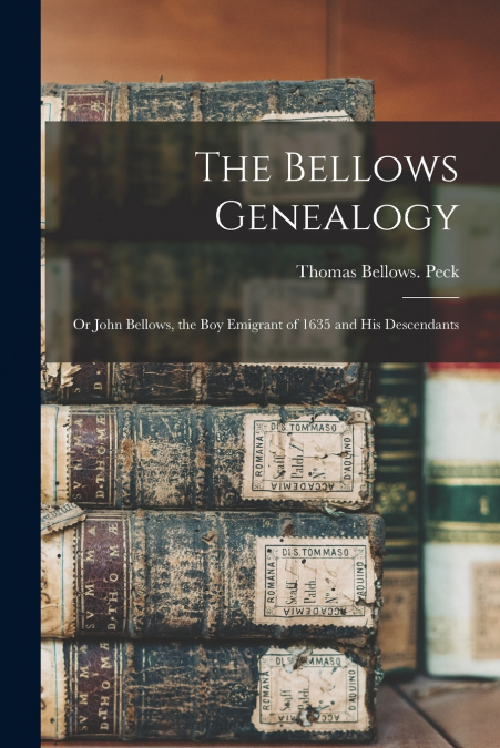 The Bellows Genealogy; or John Bellows, the boy Emigrant of 1635 and his Descendants