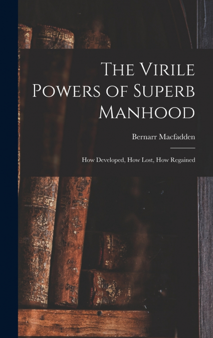 The Virile Powers of Superb Manhood