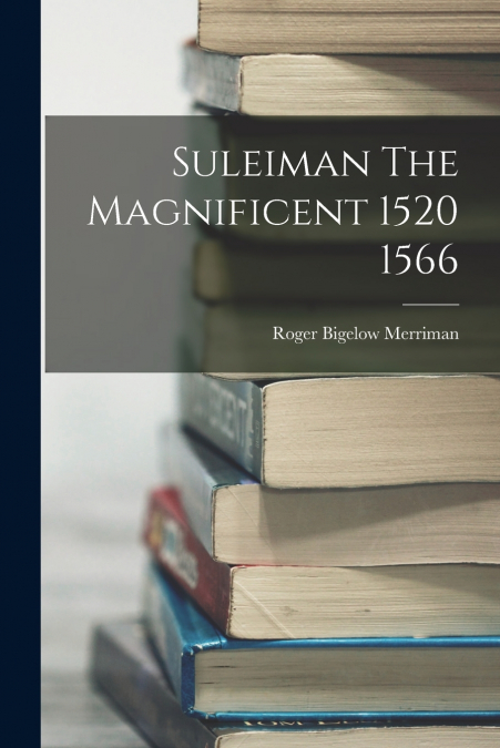Suleiman The Magnificent 1520 1566