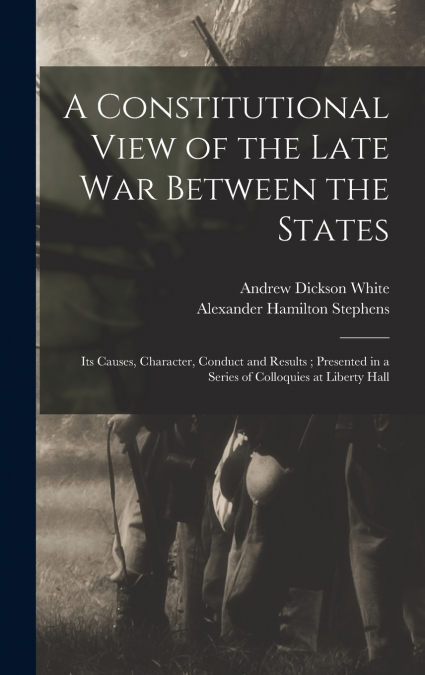 A Constitutional View of the Late war Between the States