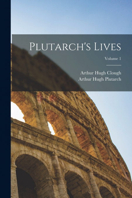 Plutarch’s Lives; Volume 1